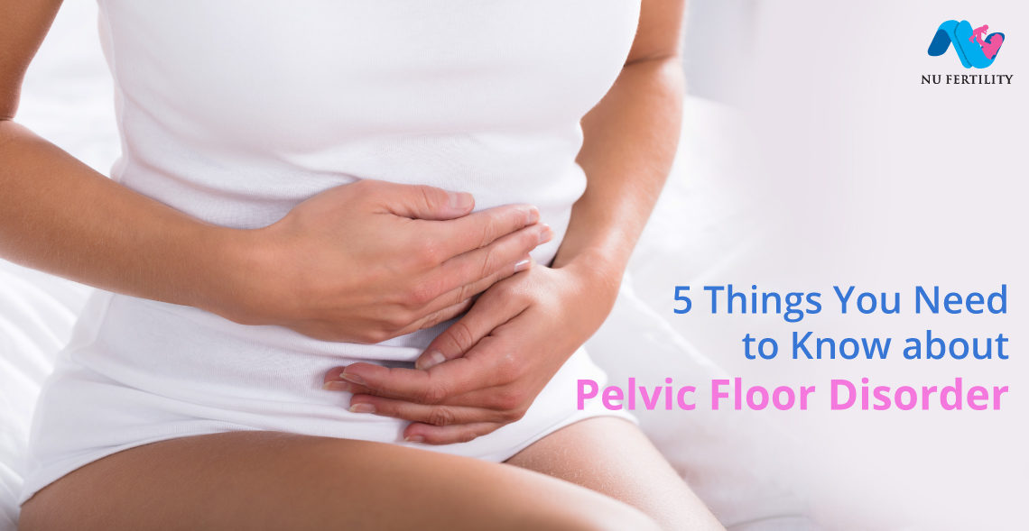 5 Things You Need To Know About Pelvic Floor Disorder Nu Fertility